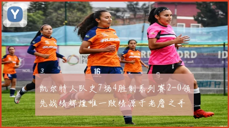 凯尔特人队史7场4胜制系列赛2-0领先战绩辉煌唯一败绩源于老詹之手