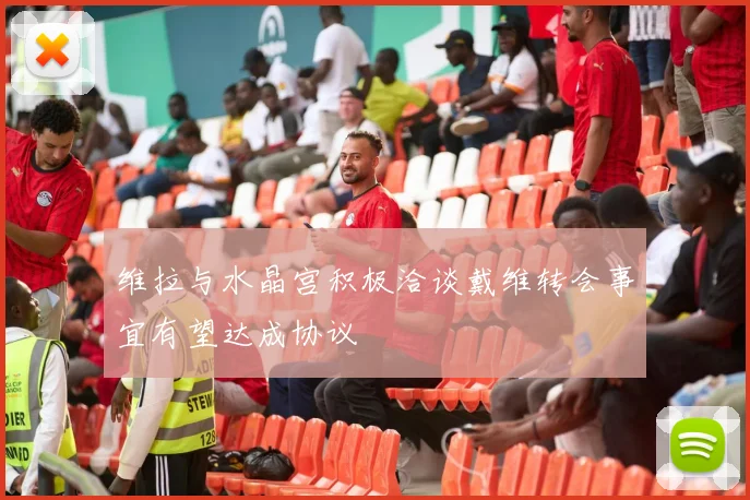 维拉与水晶宫积极洽谈戴维转会事宜有望达成协议