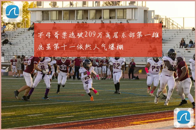 字母哥票选破209万高居东部第一雄鹿虽第十一依然人气爆棚